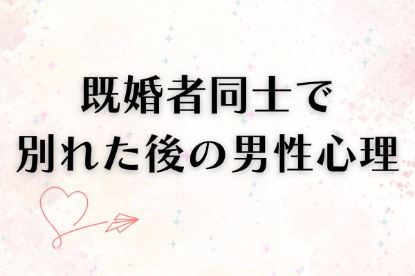 既婚者同士別れた後男性心理