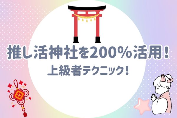 推し活神社活用テクニック