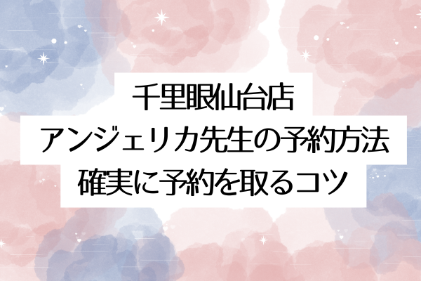 千里眼仙台店アンジェリカ先生の予約方法|確実に予約を取るコツ
