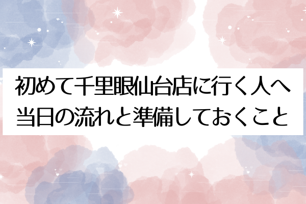 初めて千里眼仙台店に行く人へ|当日の流れと準備しておくこと