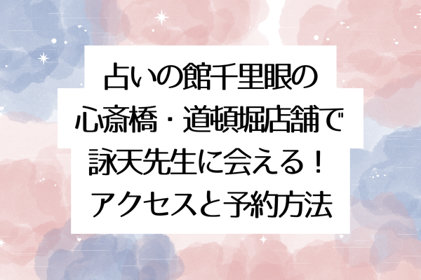 占いの館千里眼の心斎橋・道頓堀店舗で詠天先生に会える!アクセスと予約方法