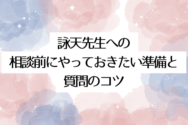 詠天先生への相談前にやっておきたい準備と質問のコツ