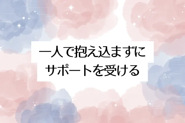 一人で抱え込まずにサポートを受ける