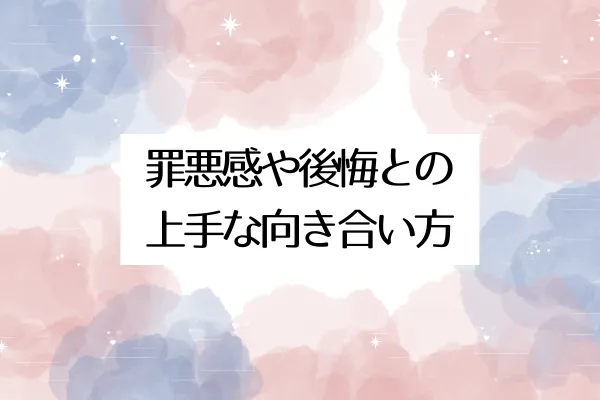 罪悪感や後悔との上手な向き合い方