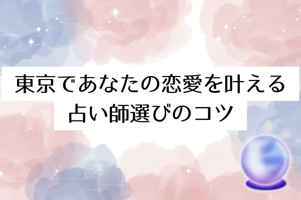 東京であなたの恋愛を叶える占い師選びのコツ