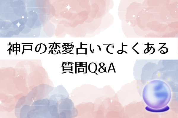 神戸の恋愛占いでよくある質問Q&A