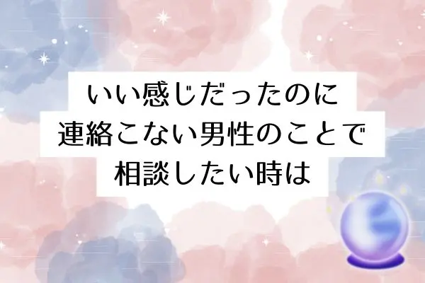 いい感じだったのに連絡 こない 男