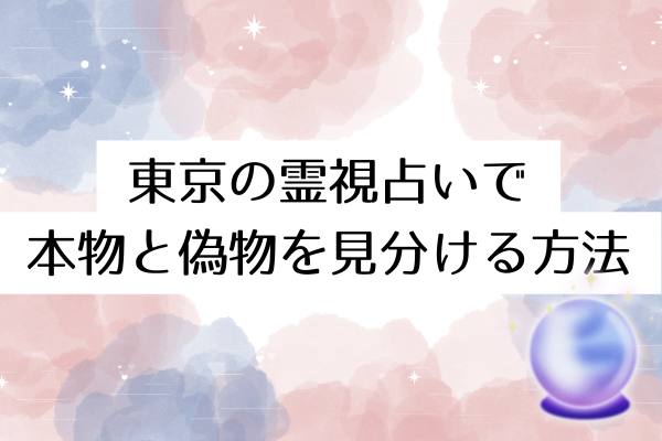 東京の霊視占いで本物と偽物を見分ける方法