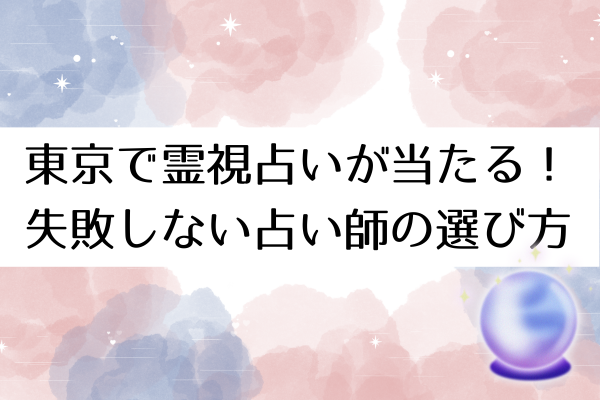 東京で霊視占いが当たる！失敗しない占い師の選び方