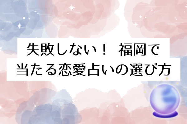 失敗しない!福岡で当たる恋愛占いの選び方