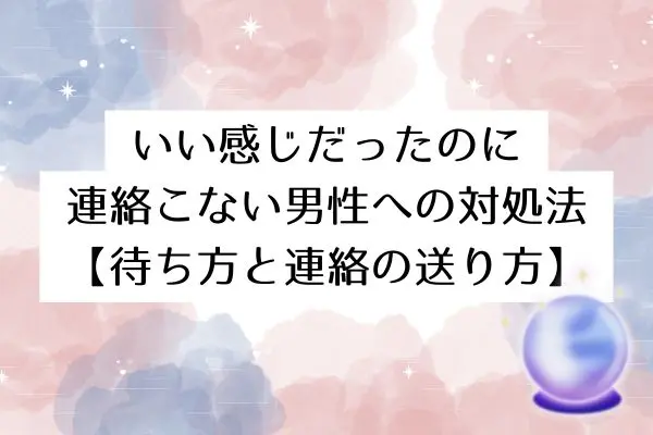 いい感じだったのに連絡 こない 男