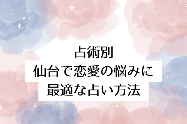 占術別|仙台で恋愛の悩みに最適な占い方法