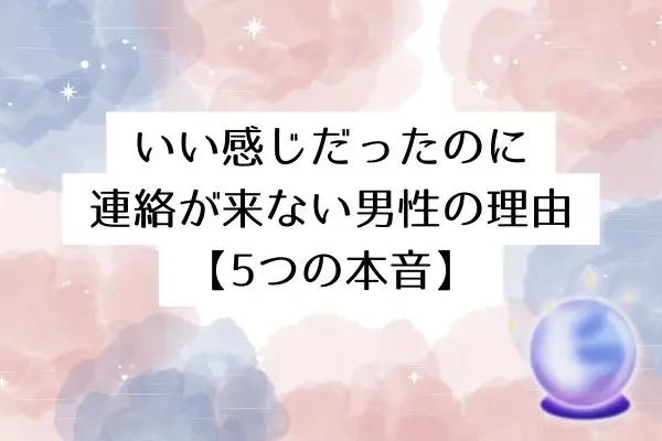 いい感じだったのに連絡 こない 男