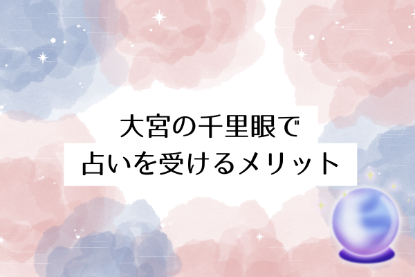大宮の千里眼で占いを受ける3つのメリット
