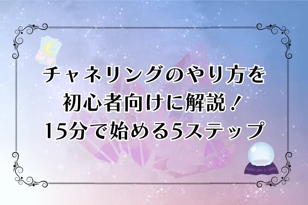 チャネリングのやり方を初心者向けに解説！15分で始める5ステップ