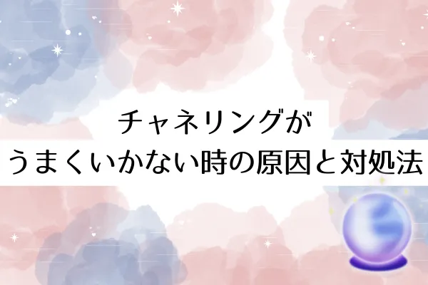 チャネリングがうまくいかない時の原因と対処法