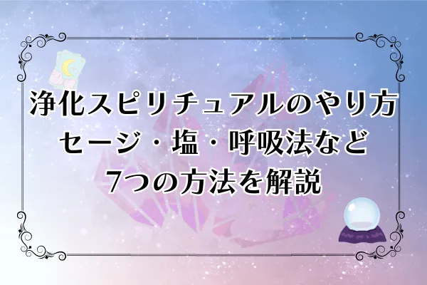 浄化スピリチュアルのやり方!セージ・塩・呼吸法など7つの方法を徹底解説