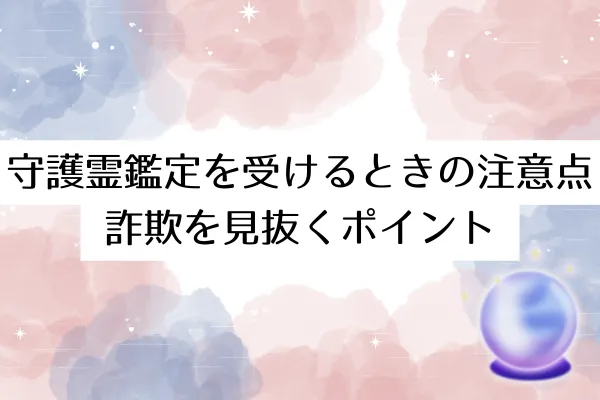 守護霊鑑定を受けるときの注意点|詐欺を見抜くポイント