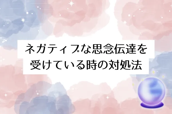 ネガティブな思念伝達を受けている時の対処法