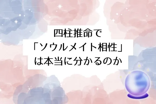 四柱推命で「ソウルメイト相性」は本当に分かるのか【結論とチェックポイント】