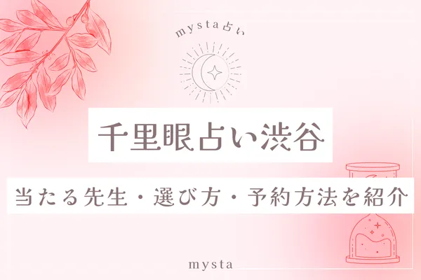 【2025年最新版】占いの館千里眼渋谷店の当たる先生7選！選び方から予約方法まで