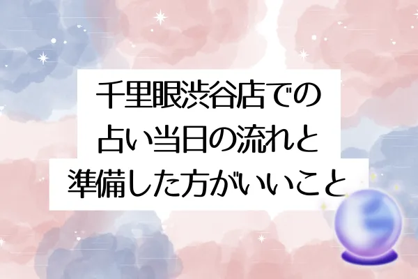 千里眼渋谷店での占い当日の流れと準備した方がいいこと