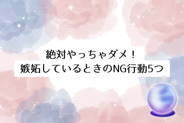 絶対やっちゃダメ!嫉妬しているときのNG行動5つ