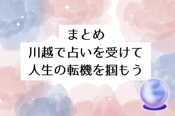 まとめ｜川越で占いを受けて人生の転機を掴もう