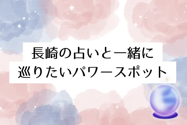 長崎の占いと一緒に巡りたいパワースポット