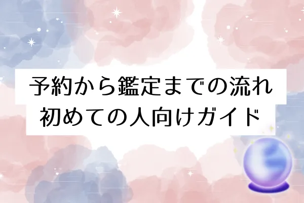 予約から鑑定までの流れ｜初めての人向けガイド